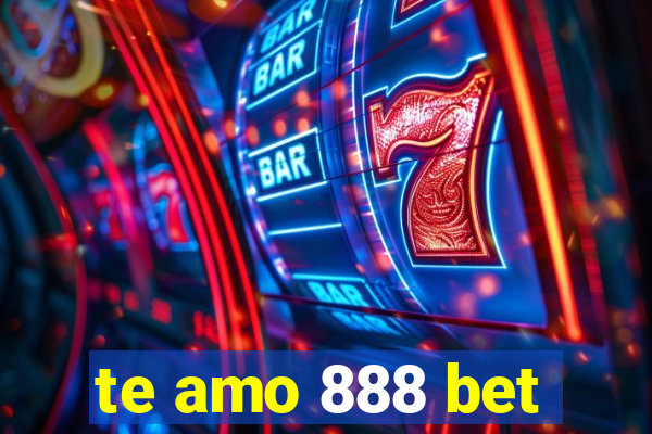 te amo 888 bet